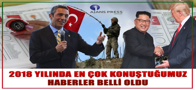 2018 Yılında En Çok Konuştuğumuz Haberler Belli Oldu