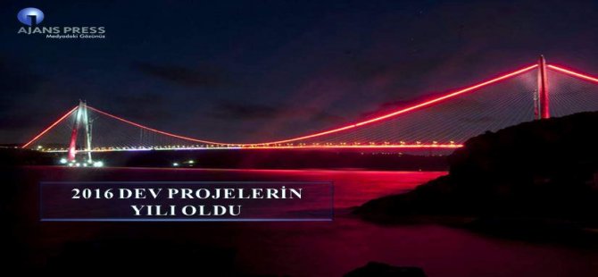 2016 Dev Projelerin Yılı Oldu